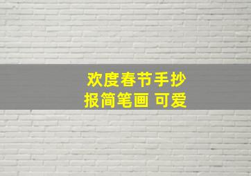 欢度春节手抄报简笔画 可爱